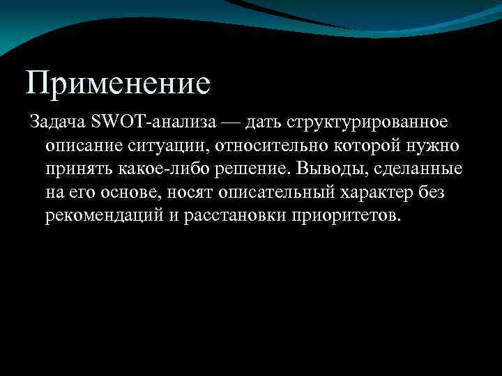Применение Задача SWOT-анализа — дать структурированное описание ситуации, относительно которой нужно принять какое-либо решение.