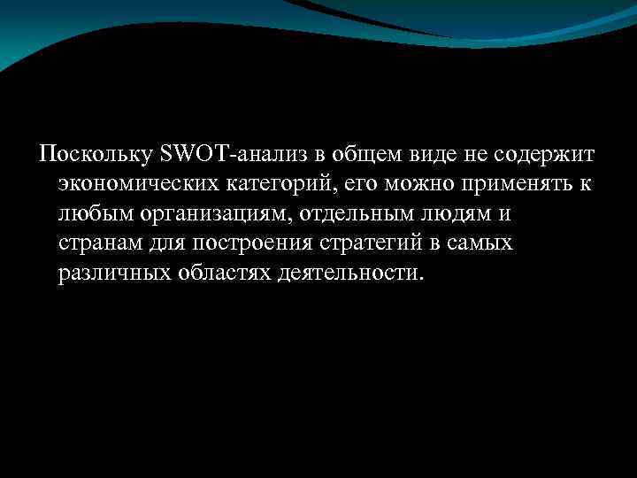 Поскольку SWOT-анализ в общем виде не содержит экономических категорий, его можно применять к любым