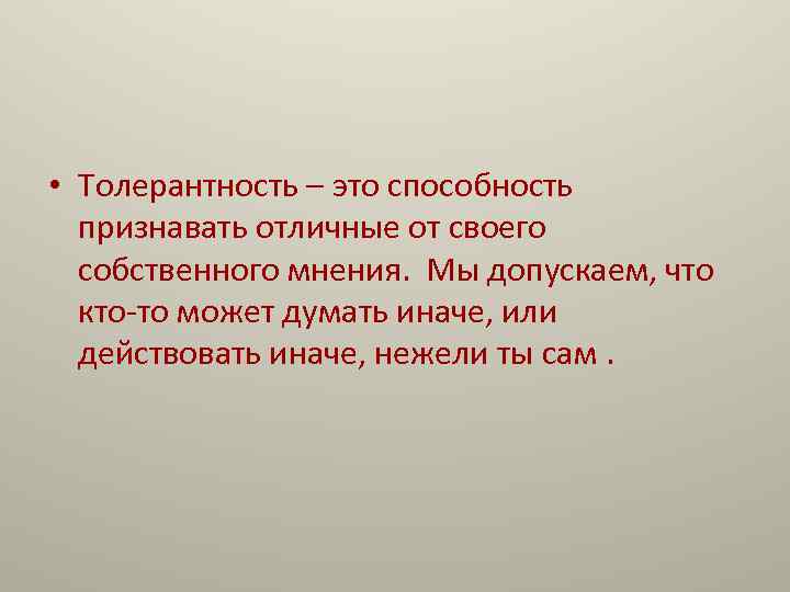  • Толерантность – это способность признавать отличные от своего собственного мнения. Мы допускаем,