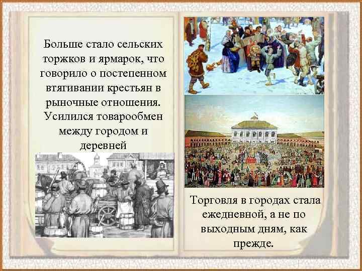 Больше стало сельских торжков и ярмарок, что говорило о постепенном втягивании крестьян в рыночные