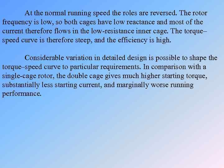 At the normal running speed the roles are reversed. The rotor frequency is low,