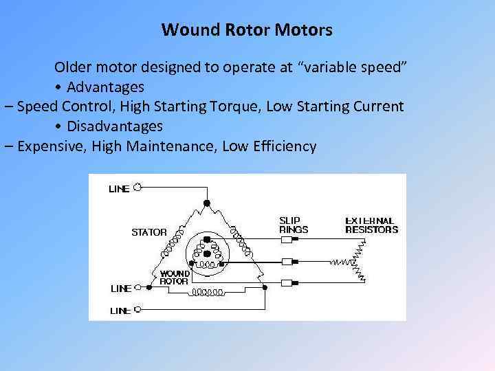 Wound Rotor Motors Older motor designed to operate at “variable speed” • Advantages –