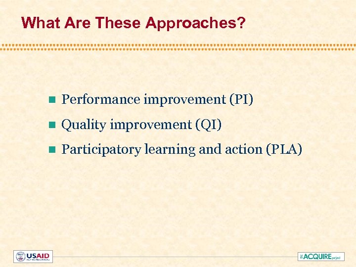 What Are These Approaches? n Performance improvement (PI) n Quality improvement (QI) n Participatory