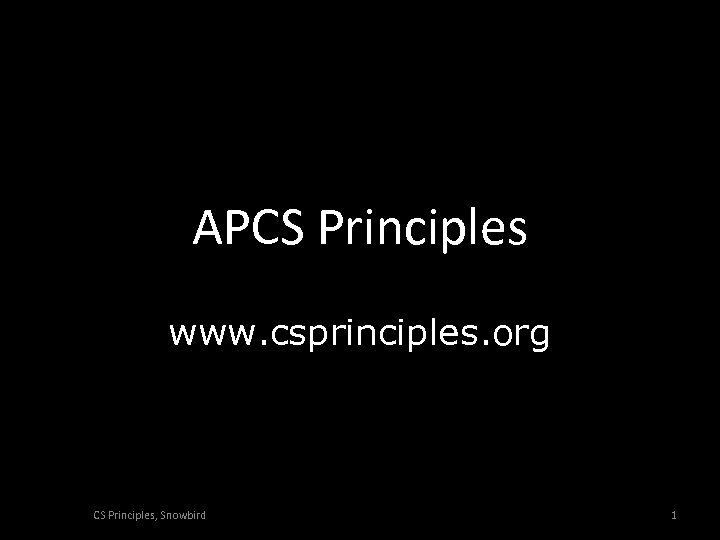 APCS Principles www. csprinciples. org CS Principles, Snowbird 1 