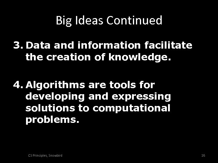 Big Ideas Continued 3. Data and information facilitate the creation of knowledge. 4. Algorithms