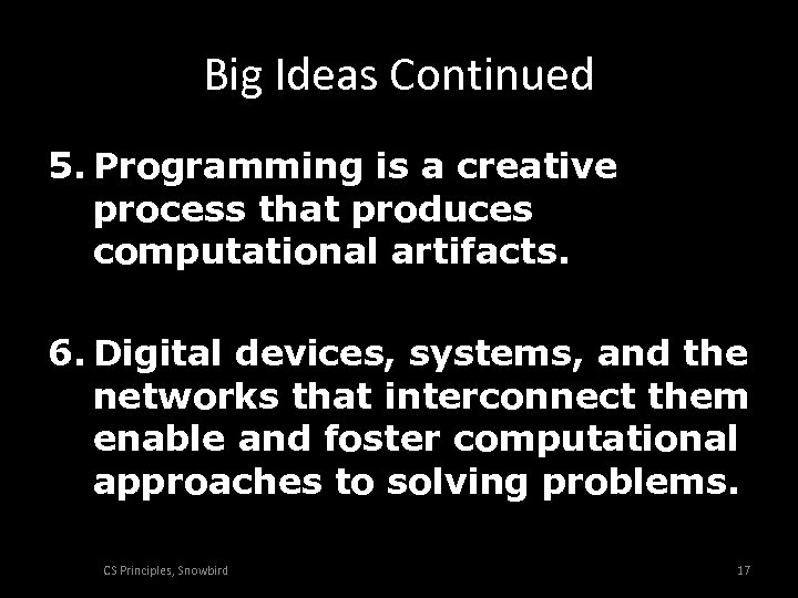 Big Ideas Continued 5. Programming is a creative process that produces computational artifacts. 6.