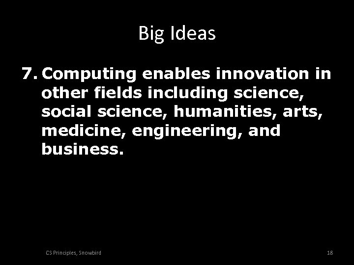 Big Ideas 7. Computing enables innovation in other fields including science, social science, humanities,