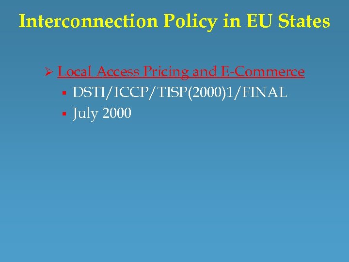 Interconnection Policy in EU States Ø Local Access Pricing and E-Commerce § § DSTI/ICCP/TISP(2000)1/FINAL
