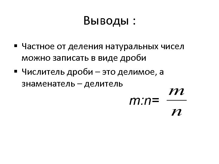 Выводы : § Частное от деления натуральных чисел можно записать в виде дроби §