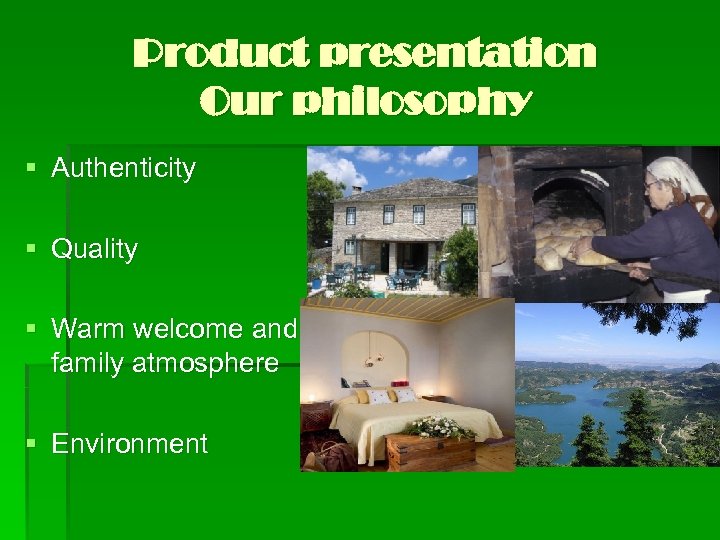 Product presentation Our philosophy § Authenticity § Quality § Warm welcome and family atmosphere