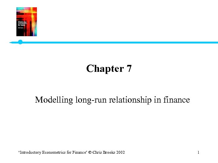 Chapter 7 Modelling long-run relationship in finance ‘Introductory Econometrics for Finance’ © Chris Brooks