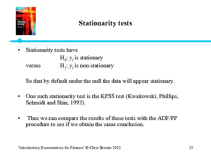 Stationarity tests • Stationarity tests have H 0: yt is stationary versus H 1:
