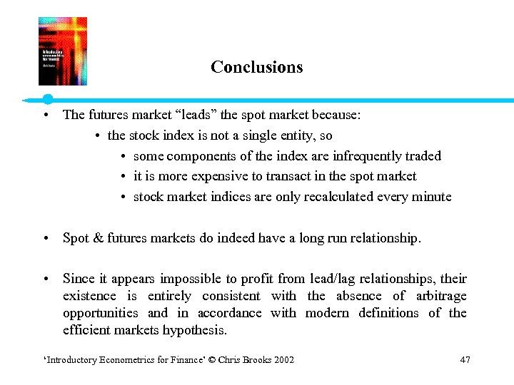 Conclusions • The futures market “leads” the spot market because: • the stock index