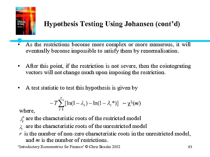 Hypothesis Testing Using Johansen (cont’d) • As the restrictions become more complex or more