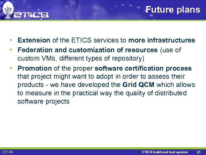 Future plans • Extension of the ETICS services to more infrastructures • Federation and