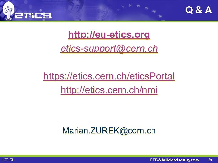 Q&A http: //eu-etics. org etics-support@cern. ch https: //etics. cern. ch/etics. Portal http: //etics. cern.