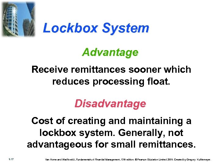 Lockbox System Advantage Receive remittances sooner which reduces processing float. Disadvantage Cost of creating