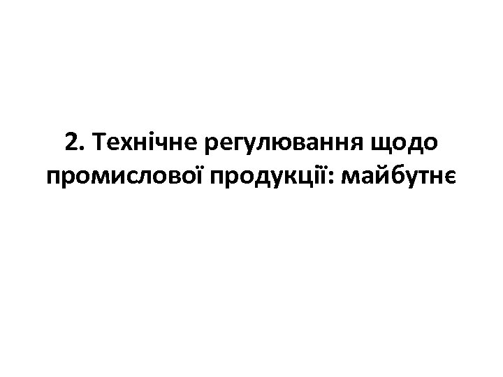 2. Технічне регулювання щодо промислової продукції: майбутнє 