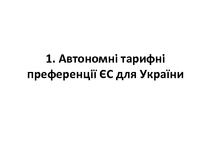 1. Автономні тарифні преференції ЄС для України 