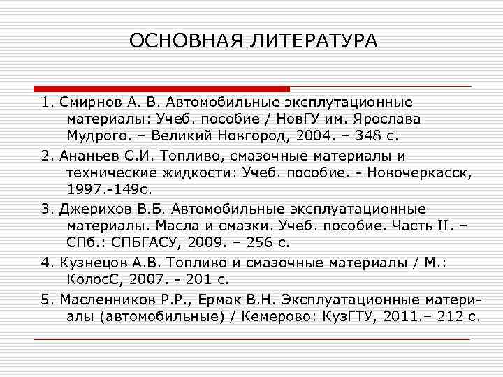 ОСНОВНАЯ ЛИТЕРАТУРА 1. Смирнов А. В. Автомобильные эксплутационные материалы: Учеб. пособие / Нов. ГУ