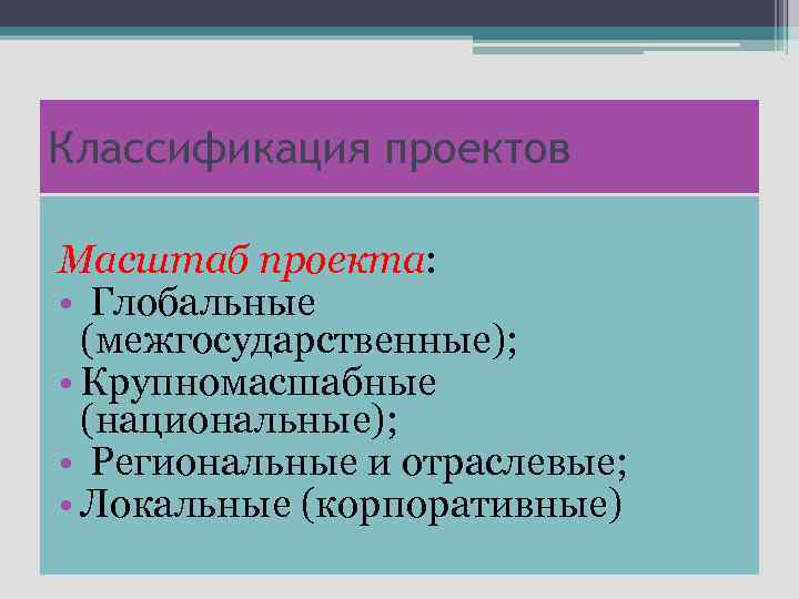 Классификация проектов Масштаб проекта: • Глобальные (межгосударственные); • Крупномасшабные (национальные); • Региональные и отраслевые;