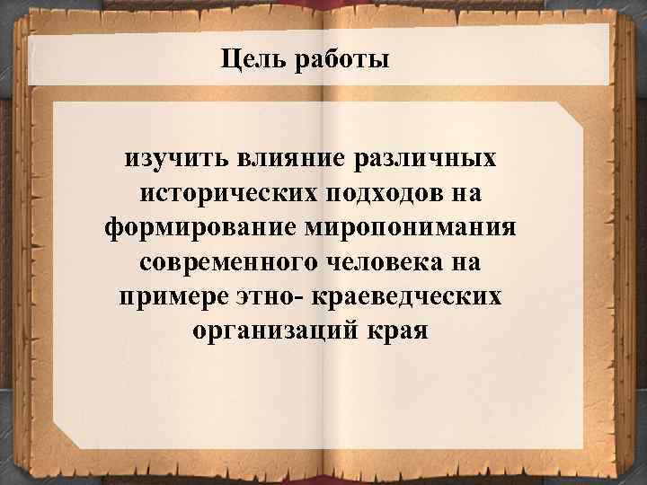 Цель работы изучить влияние различных исторических подходов на формирование миропонимания современного человека на примере