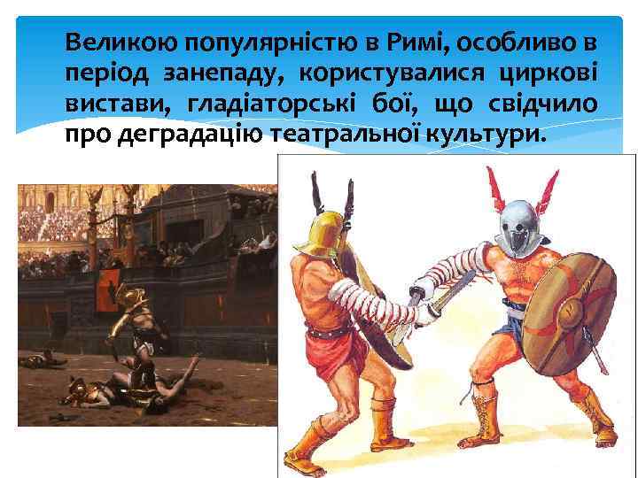 Великою популярністю в Римі, особливо в період занепаду, користувалися циркові вистави, гладіаторські бої, що