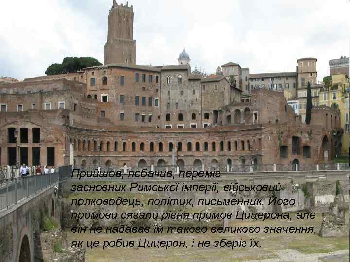 Прийшов, побачив, переміг засновник Римської імперії, військовий полководець, політик, письменник. Його промови сягали рівня