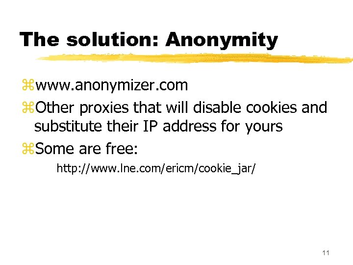 The solution: Anonymity zwww. anonymizer. com z. Other proxies that will disable cookies and