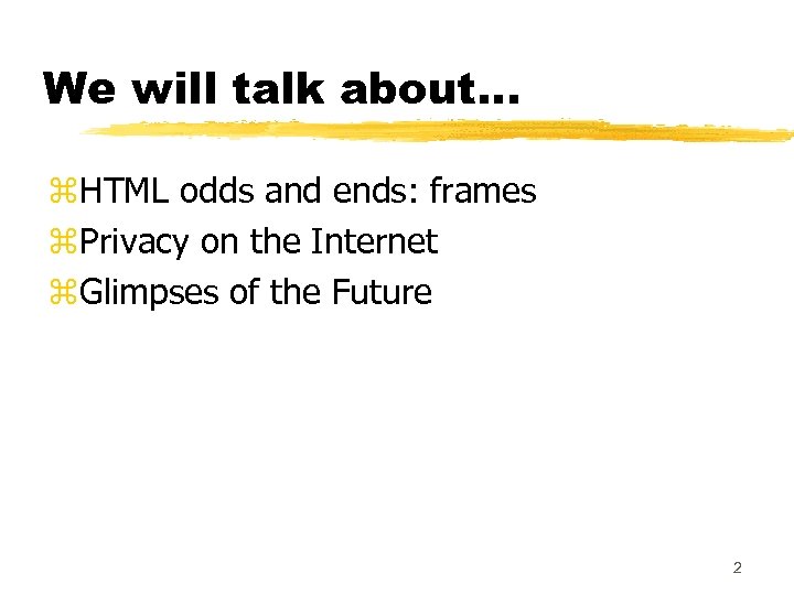 We will talk about. . . z. HTML odds and ends: frames z. Privacy