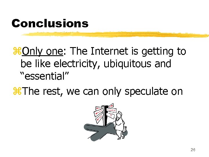 Conclusions z. Only one: The Internet is getting to be like electricity, ubiquitous and