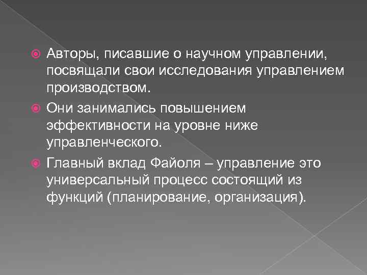 Авторы, писавшие о научном управлении, посвящали свои исследования управлением производством. Они занимались повышением эффективности