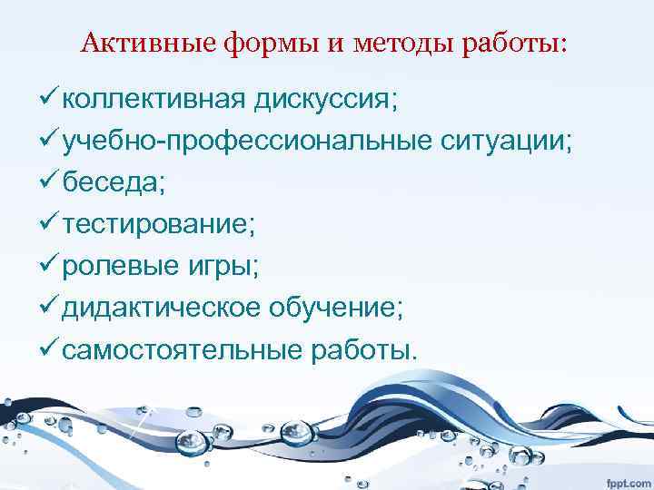 Активные формы и методы работы: ü коллективная дискуссия; ü учебно-профессиональные ситуации; ü беседа; ü