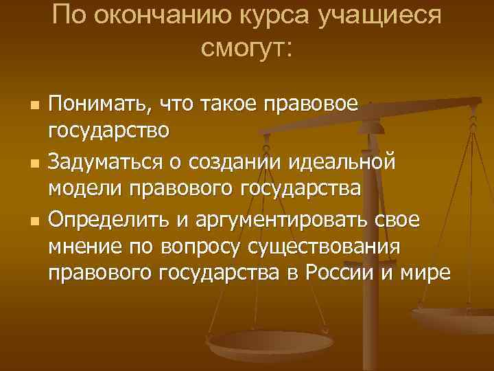 По окончанию курса учащиеся смогут: n n n Понимать, что такое правовое государство Задуматься