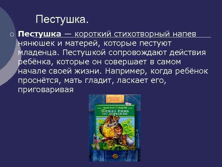 Пестушка. ¡ Пестушка — короткий стихотворный напев нянюшек и матерей, которые пестуют младенца. Пестушкой