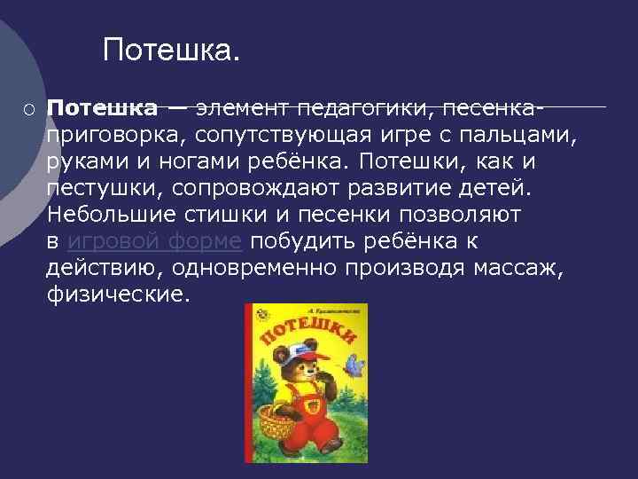 Потешка. ¡ Потешка — элемент педагогики, песенкаприговорка, сопутствующая игре с пальцами, руками и ногами