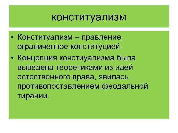 конституализм • Конституализм – правление, ограниченное конституцией. • Концепция констиуализма была выведена теоретиками из