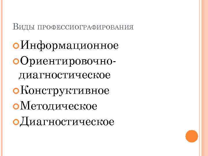 ВИДЫ ПРОФЕССИОГРАФИРОВАНИЯ Информационное Ориентировочно- диагностическое Конструктивное Методическое Диагностическое 