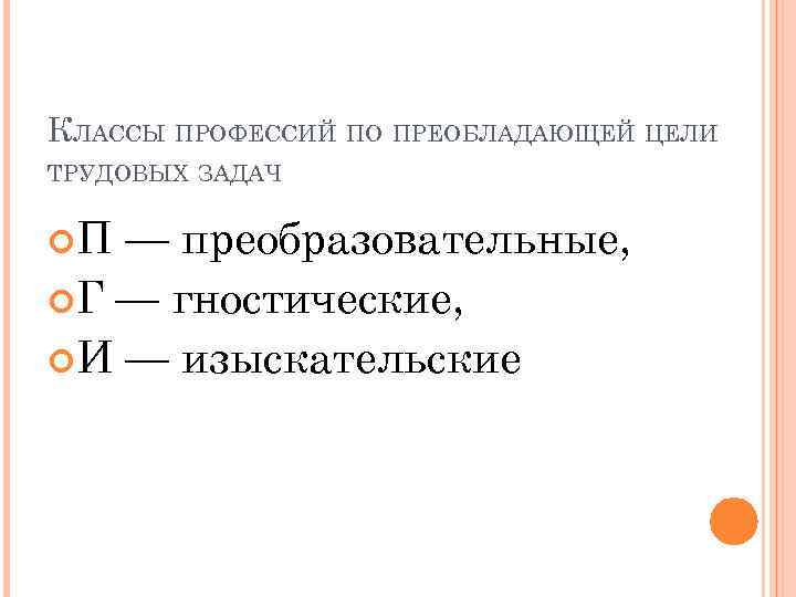 КЛАССЫ ПРОФЕССИЙ ПО ПРЕОБЛАДАЮЩЕЙ ЦЕЛИ ТРУДОВЫХ ЗАДАЧ П — преобразовательные, Г — гностические, И
