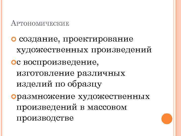 АРТОНОМИЧЕСКИЕ создание, проектирование художественных произведений с воспроизведение, изготовление различных изделий по образцу размножение художественных