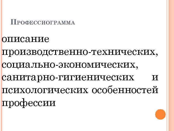 ПРОФЕССИОГРАММА описание производственно-технических, социально-экономических, санитарно-гигиенических и психологических особенностей профессии 