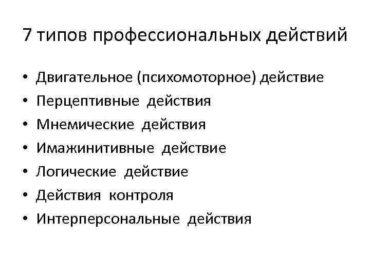 7 типов профессиональных действий • • Двигательное (психомоторное) действие Перцептивные действия Мнемические действия Имажинитивные