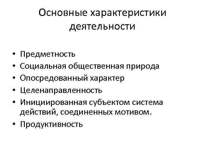 Основные характеристики деятельности Предметность Социальная общественная природа Опосредованный характер Целенаправленность Инициированная субъектом система действий,