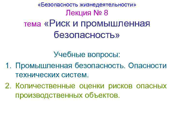  «Безопасность жизнедеятельности» Лекция № 8 тема «Риск и промышленная безопасность» Учебные вопросы: 1.