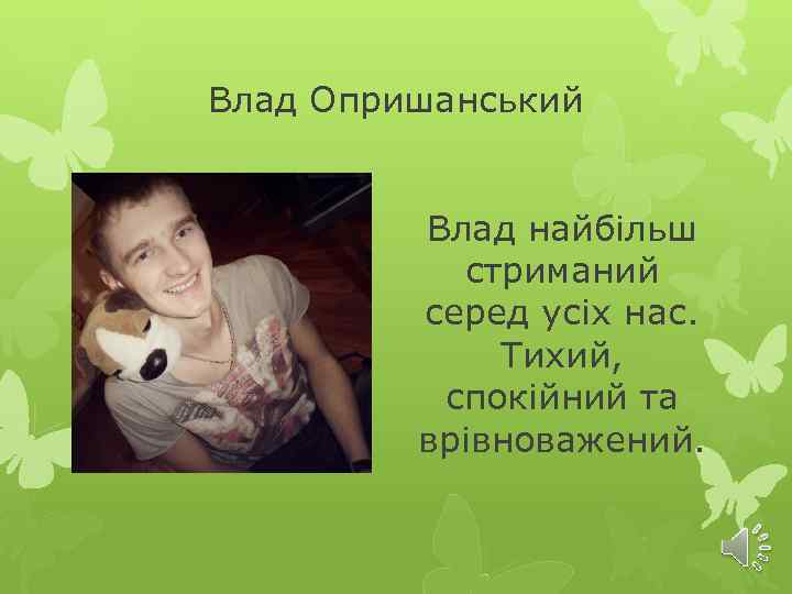 Влад Опришанський Влад найбільш стриманий серед усіх нас. Тихий, спокійний та врівноважений. 