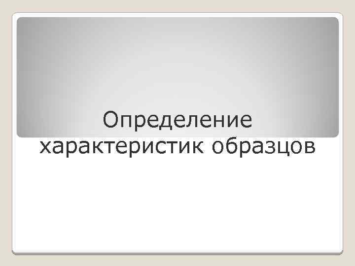 Определение характеристик образцов 