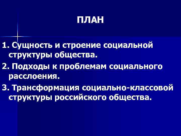 ПЛАН 1. Сущность и строение социальной структуры общества. 2. Подходы к проблемам социального расслоения.
