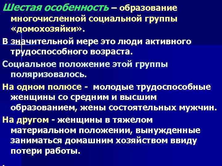 Шестая особенность – образование многочисленной социальной группы «домохозяйки» . В значительной мере это люди