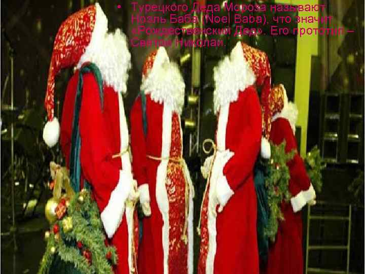  • Турецкого Деда Мороза называют Ноэль Баба (Noel Baba), что значит «Рождественский Дед»