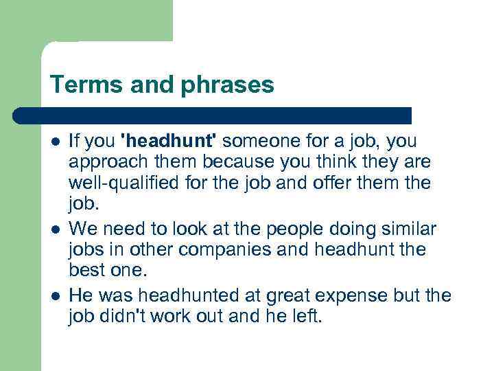 Terms and phrases l l l If you 'headhunt' someone for a job, you